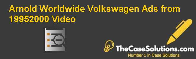 Arnold Worldwide: Volkswagen Ads from 1995-2000 Video Case Solution